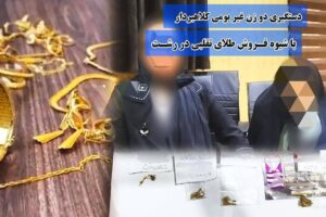 روشن قلب:دستگیری دو زن غیر بومی کلاهبردار حین فروش طلای تقلبی در بازار زرگران رشت
